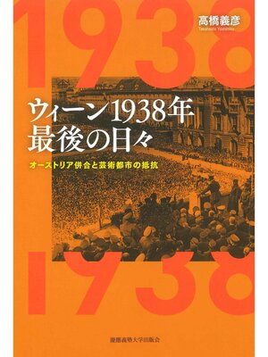 cover image of ウィーン1938年　最後の日々　オーストリア併合と芸術都市の抵抗